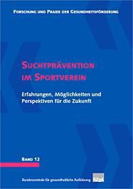 Fachheft Forschung und Praxis der Gesundheitsförderung, Band 12: Suchtprävention im Sportverein - Erfahrungen, Möglichkeiten und Perspektiven für die Zukunft