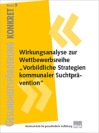 Gesundheitsförderung KONKRET, Band 9: Wirkungsanalyse zur Wettbewerbsreihe "Vorbildliche Strategien kommunaler Suchtprävention"