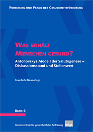 Fachheft Forschung und Praxis der Gesundheitsförderung, Band 06: Was erhält Menschen gesund? Antonovskys Modell der Salutogenese