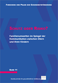 Fachheft Forschung und Praxis der Gesundheitsförderung, Band 11: Schutz oder Risiko? Familienumwelten im Spiegel der Kommunikation zwischen Eltern und ihren Kindern