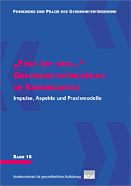 Fachheft Forschung und Praxis der Gesundheitsförderung, Band 16: "Früh übt sich ..." - Gesundheitsförderung im Kindergarten