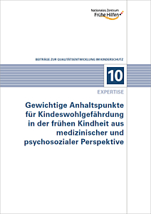 Broschüre 10 -QE - Expertise – Gewichtige Anhaltspunkte für Kindeswohlgefährdung in der frühen Kindheit aus medizinischer und psychosozialer Perspektive